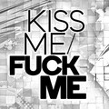 Kiss Me / Fuck Me